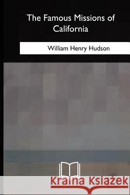 The Famous Missions of California William Henry Hudson 9781717343048 Createspace Independent Publishing Platform