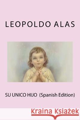 Su Unico Hijo (Spanish Edition) Leopoldo Alas 9781717343277