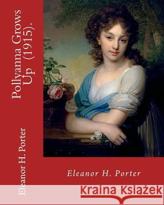 Pollyanna Grows Up (1915). By: Eleanor H. Porter: Romance ( children's novel) Porter, Eleanor H. 9781717343314