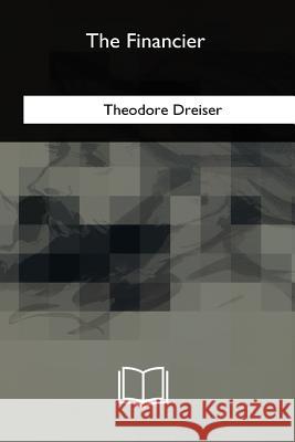 The Financier Theodore Dreiser 9781717343383 Createspace Independent Publishing Platform