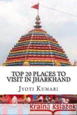 Top 20 Places to Visit in Jharkhand Miss Jyoti Kumari 9781717343543 Createspace Independent Publishing Platform