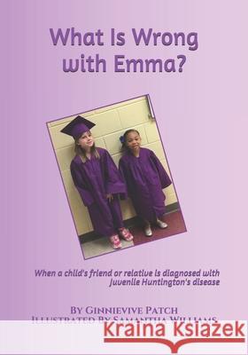 What Is Wrong with Emma?: When a child's friend or relative is diagnosed with Juvenile Huntington's disease Samantha Williams Sharon McClellan Thomason Ginnievive Patch 9781717343956