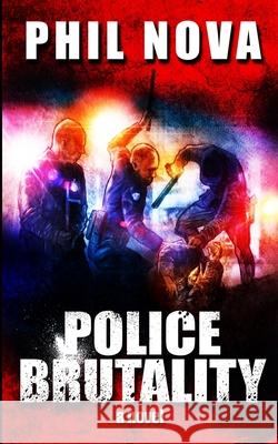 Police Brutality Phil Nova 9781717344519 Createspace Independent Publishing Platform