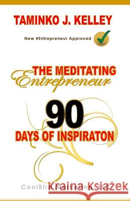 The Meditating Entrepreneur: 90 Days of Inspiration Taminko J. Kelley 9781717345516