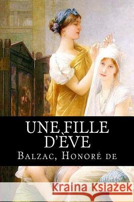 Une fille d'Ève Honore De, Balzac 9781717347381 Createspace Independent Publishing Platform