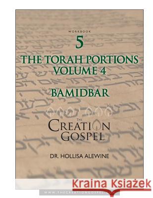 Creation Gospel Workbook Five: Bamidbar: Volume Four Hollisa Alewine, PhD 9781717348173 Createspace Independent Publishing Platform