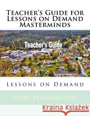 Teacher's Guide for Lessons on Demand Masterminds: Lessons on Demand John Pennington 9781717348951 Createspace Independent Publishing Platform