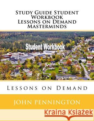 Study Guide Student Workbook Lessons on Demand Masterminds: Lessons on Demand John Pennington 9781717349460 Createspace Independent Publishing Platform