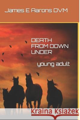 Death From Down Under Aarons DVM, James E. 9781717353092 Createspace Independent Publishing Platform
