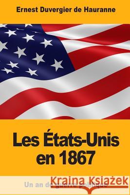 Les États-Unis en 1867: Un an de guerre politique De Hauranne, Ernest Duvergier 9781717353368 Createspace Independent Publishing Platform