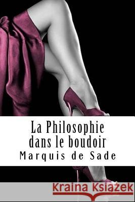 La Philosophie dans le boudoir: ou Les Instituteurs immoraux De Sade, Marquis 9781717355454 Createspace Independent Publishing Platform