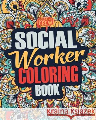 Social Worker Coloring Book: A Snarky, Irreverent, Funny Social Worker Coloring Book Gift Idea for Social Workers Coloring Crew 9781717357335 Createspace Independent Publishing Platform