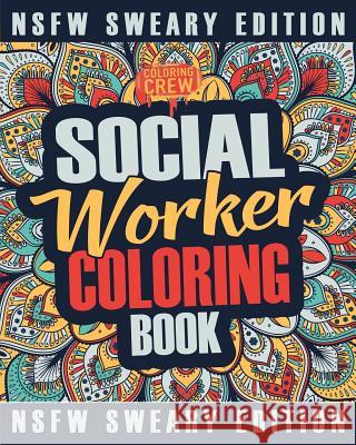 Social Worker Coloring Book: A Sweary, Irreverent, Funny Social Worker Coloring Book Gift Idea for Social Workers Coloring Crew 9781717357878 Createspace Independent Publishing Platform