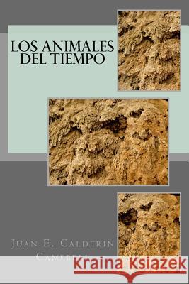 Los animales del tiempo Juan Eustacio Calderi 9781717360038 Createspace Independent Publishing Platform