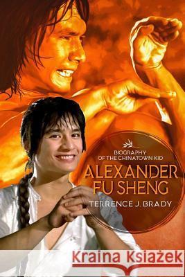 Alexander Fu Sheng: Biography of the Chinatown Kid John McConnell Monica Brady Robert O'Brien 9781717363671