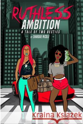 Ruthless Ambition: A Tale Of Two Besties Nicole, Shardae 9781717364609 Createspace Independent Publishing Platform