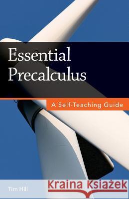 Essential Precalculus: A Self-Teaching Guide Tim Hill 9781717364975 Createspace Independent Publishing Platform