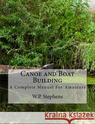 Canoe and Boat Building: A Complete Manual For Amateurs Chambers, Roger 9781717367341 Createspace Independent Publishing Platform