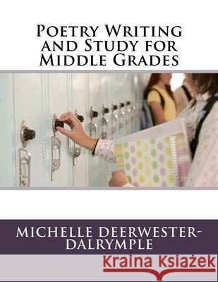 Poetry Writing and Study for Middle Grades Michelle Deerwester-Dalrymple 9781717367365 Createspace Independent Publishing Platform