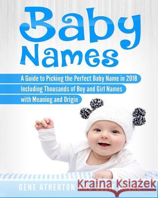 Baby Names: A Guide to Picking the Perfect Baby Name in 2018 Including Thousands of Boy and Girl Names with Meaning and Origin Suzie Akers 9781717367624