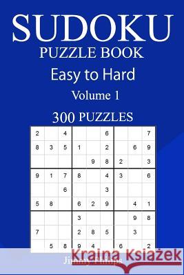 300 Easy to Hard Sudoku Puzzle Book Jimmy Philips 9781717369307