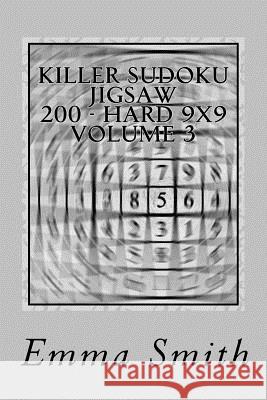 Killer Sudoku Jigsaw 200 - Hard 9x9 Volume 3 Emma Smith 9781717370129 Createspace Independent Publishing Platform