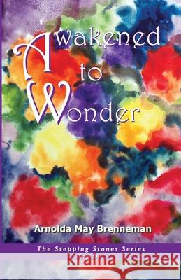 Awakened to Wonder Arnolda May Brenneman 9781717379351 Createspace Independent Publishing Platform