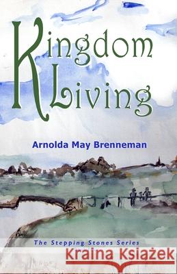 Kingdom Living Arnolda May Brenneman 9781717379566 Createspace Independent Publishing Platform