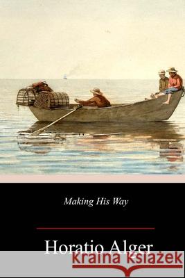 Making His Way Horatio Alger 9781717385062 Createspace Independent Publishing Platform