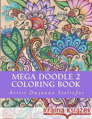 Mega Doodle 2 Coloring Book: 60 Beautiful Designs For Coloring In Stoltzfus, Dwyanna 9781717386120 Createspace Independent Publishing Platform