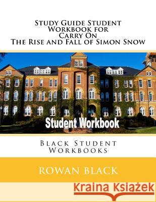 Study Guide Student Workbook for Carry On The Rise and Fall of Simon Snow: Black Student Workbooks Black, Rowan 9781717387158 Createspace Independent Publishing Platform