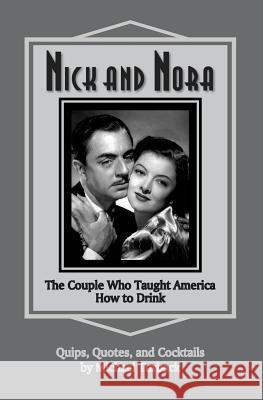 Nick and Nora: The Couple Who Taught America How to Drink Michael Turback 9781717387462 Createspace Independent Publishing Platform