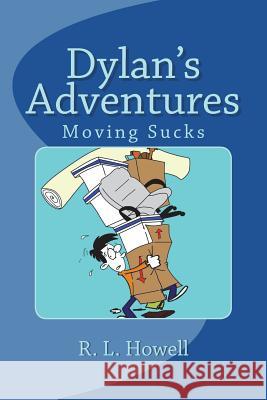 Dylan's Adventures: Moving Sucks R. L. Howell 9781717387974 Createspace Independent Publishing Platform