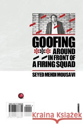Goofing Around in Front of a Firing Squad: Dalghakbazi Joloye Jukheye Edam Seyyed Mehdi Mousavi 9781717388339 Createspace Independent Publishing Platform