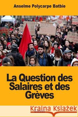 La Question des Salaires et des Grèves Batbie, Anselme Polycarpe 9781717390356 Createspace Independent Publishing Platform