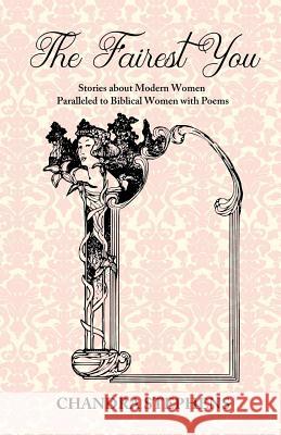 The Fairest You: Stories about Modern Women Paralleled to Biblical Women with Poems Chandra Stephens Michele Stephens J4p4n 9781717394606 Createspace Independent Publishing Platform