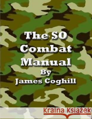 The SO Combat Manual Vol. I 4th Ed.: This Book Gets People Out of Prison Coghill, James 9781717395337 Createspace Independent Publishing Platform