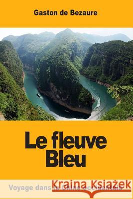 Le fleuve Bleu: Voyage dans la Chine occidentale De Bezaure, Gaston 9781717395375 Createspace Independent Publishing Platform