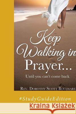 Keep Walking in Prayer...until you can't come back: #StudyGuideEdition Boulware, Dorothy Scott 9781717396501