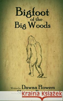 Bigfoot of the Big Woods: A Short Horror Story for Children Dawna Flowers Shawna Bowman 9781717397447 Createspace Independent Publishing Platform