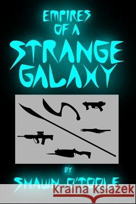 Empires of a Strange Galaxy Shawn O'Toole 9781717398215 Createspace Independent Publishing Platform