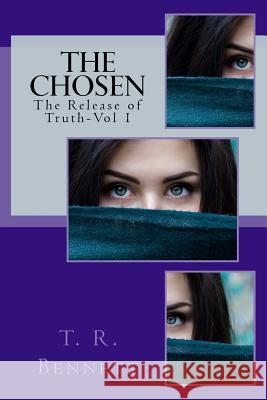 The Chosen: The Release of Truth-Vol 1 T. R. Bennett 9781717400604 Createspace Independent Publishing Platform