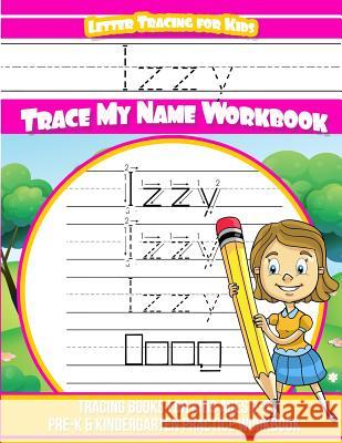 Izzy Letter Tracing for Kids Trace My Name Workbook: Tracing Books for Kids Ages 3 - 5 Pre-K & Kindergarten Practice Workbook Elise Garcia 9781717401571 Createspace Independent Publishing Platform