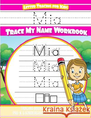 Mia Letter Tracing for Kids Trace my Name Workbook: Tracing Books for Kids ages 3 - 5 Pre-K & Kindergarten Practice Workbook Garcia, Elise 9781717401861 Createspace Independent Publishing Platform