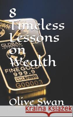 8 Timeless Lessons on Wealth Olive Swan 9781717403759 Createspace Independent Publishing Platform