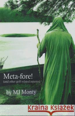 Meta-Fore!: (and other golf-related injuries) M. J. Monty 9781717406347 Createspace Independent Publishing Platform