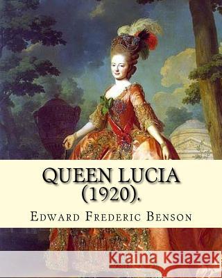 Queen Lucia (1920). By: Edward Frederic Benson: Novel Benson, Edward Frederic 9781717413635