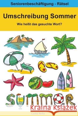 Umschreibung Sommer - Wie heißt das gesuchte Wort?: Seniorenbeschäftigung Rätsel Berlin, Casilda 9781717414731 Createspace Independent Publishing Platform