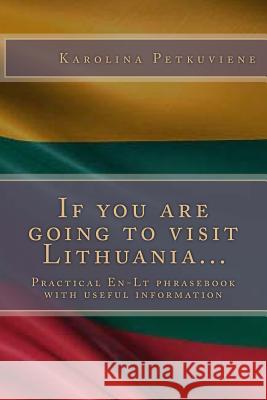 If You Are Going to Visit Lithuania...: Practical En-LT Phrasebook with Usefull Information Karolina Petkuviene 9781717415127 Createspace Independent Publishing Platform
