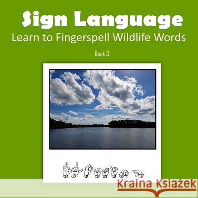 Sign Language: Learn to Fingerspell Wildlife Words C. Mahoney 9781717417350 Createspace Independent Publishing Platform